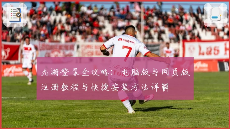 九游登录全攻略：电脑版与网页版注册教程与快捷安装方法详解