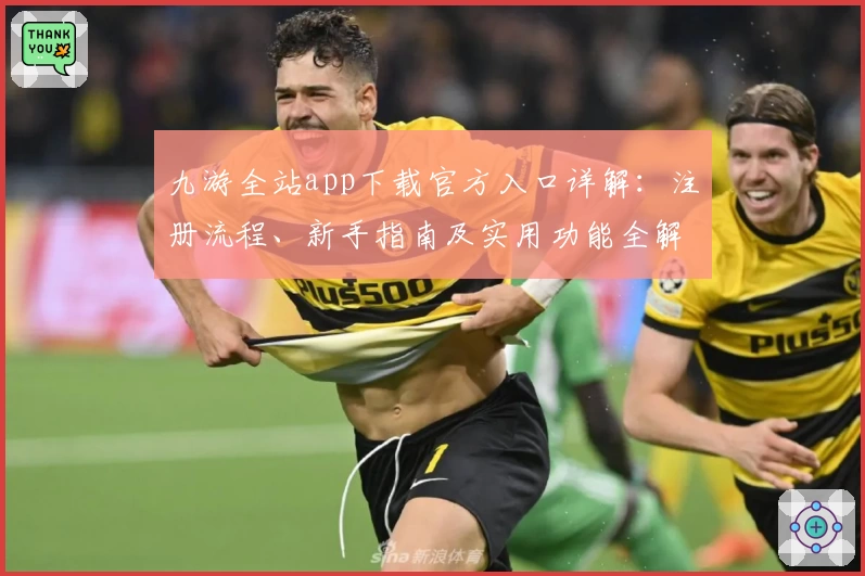九游全站app下载官方入口详解：注册流程、新手指南及实用功能全解析