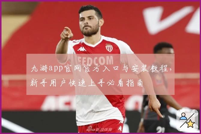 九游app官网官方入口与安装教程,新手用户快速上手必看指南