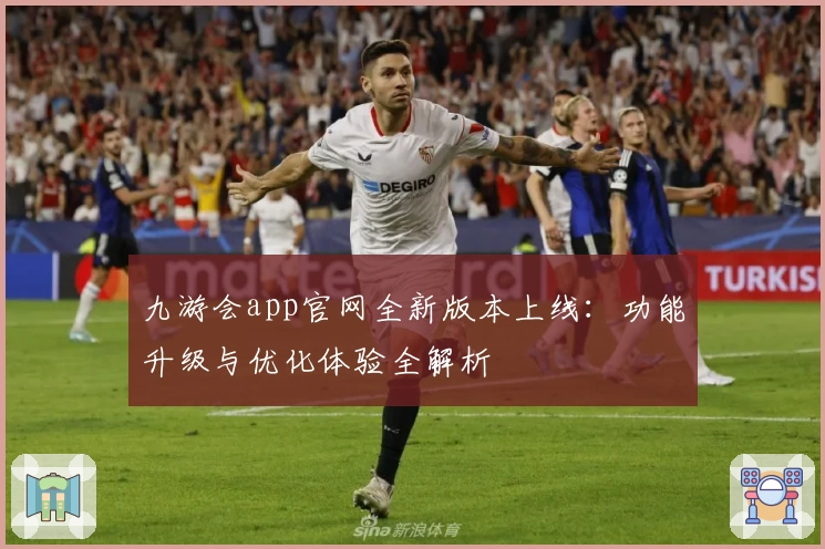 九游会app官网全新版本上线：功能升级与优化体验全解析