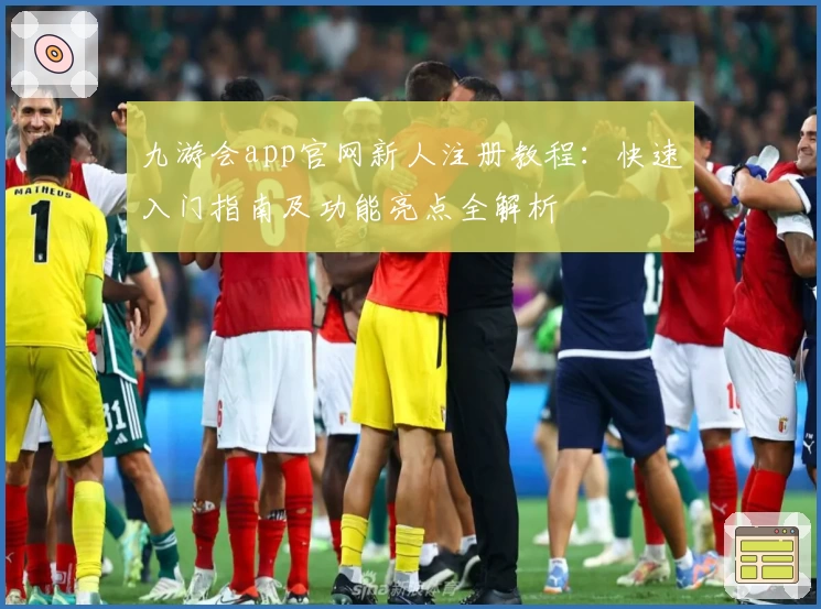 九游会app官网新人注册教程：快速入门指南及功能亮点全解析