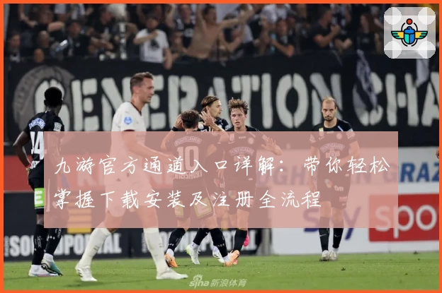九游官方通道入口详解:带你轻松掌握下载安装及注册全流程